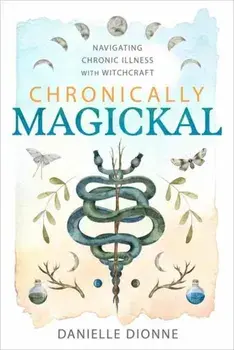 Chronically Magickal. Navigating Chronic Illness with Witchcraft, Paperback/Amy Blackthorn