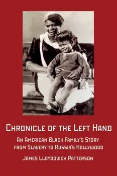 Chronicle of the Left Hand: An American Black Family's Story from Slavery to Russia's Hollywood, Paperback/James Lloydovich Patterson