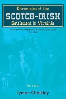 Chronicles of the Scotch-Irish Settlement in Virginia: Extracted From the Original Court Records of Augusta County, 1745-1800, Paperback/Lyman Chalkley