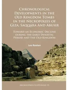 Chronological Developments in the Old Kingdom Tombs in the Necropoleis of Giza, Saqqara and Abusir. Toward an Economic Decline during the Early Dynastic Period and the Old Kingdom, Paperback/Leo Roeten