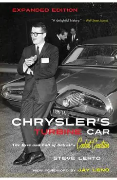 Chrysler's Turbine Car: The Rise and Fall of Detroit's Coolest Creation - Steve Lehto