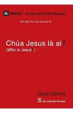 Chúa Jesus Là Ai? (Who is Jesus?) (Vietnamese) - Greg Gilbert
