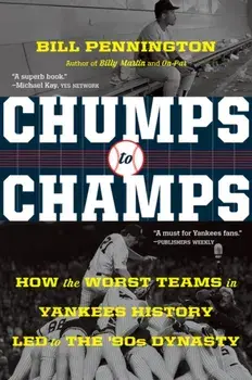Chumps to Champs. How the Worst Teams in Yankees History Led to the '90s Dynasty, Paperback/Pennington Bill Pennington