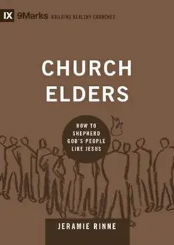 Church Elders: How to Shepherd God's People Like Jesus, Hardcover/Jeramie Rinne