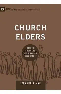 Church Elders: How to Shepherd God's People Like Jesus - Jeramie Rinne