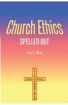 Church Ethics Spelled Out: Revised Edition - Bobby L. Woods
