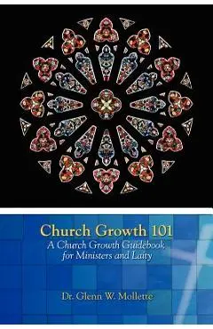 Church Growth 101 A Church Growth Guidebook for Ministers and Laity - Glenn W. Mollette