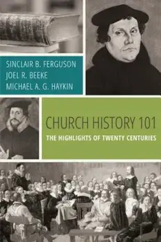 Church History 101: The Highlights of Twenty Centuries, Paperback/Sinclair B. Ferguson