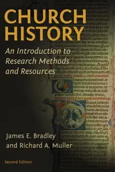 Church History: An Introduction to Research Methods and Resources, Paperback/James E. Bradley