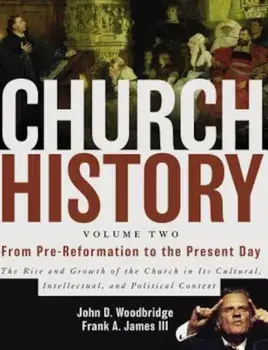 Church History, Volume Two: From Pre-Reformation to the Present Day: The Rise and Growth of the Church in Its Cultural, Intellectual, and Politica, Hardcover/John D. Woodbridge
