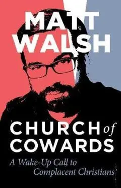 Church of Cowards: A Wake-Up Call to Complacent Christians - Matt Walsh