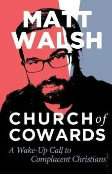 Church of Cowards: A Wake-Up Call to Complacent Christians, Paperback/Matt Walsh