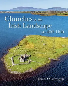 Churches in the Irish Landscape Ad 400-1100, Hardcover/Tomás Ó. Carragáin
