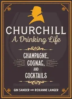 Churchill: A Drinking Life. Champagne, Cognac, and Cocktails, Hardback/Roxanne Langer