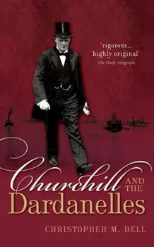 Churchill and the Dardanelles, Paperback/Christopher M. Bell