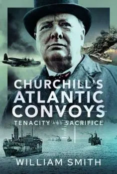 Churchill's Atlantic Convoys. Tenacity & Sacrifice, Hardback/***