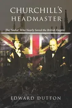Churchill's Headmaster: The 'Sadist' Who Nearly Saved the British Empire, Paperback/Edward Dutton