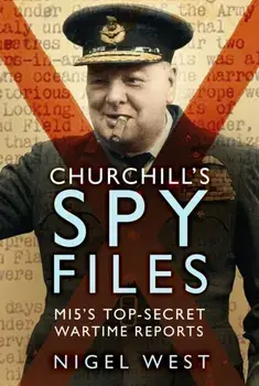 Churchill's Spy Files. MI5's Top-Secret Wartime Reports, New ed, Paperback/Nigel West