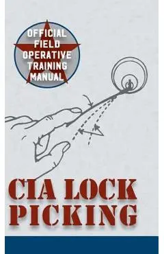 CIA Lock Picking: Field Operative Training Manual - Central Intelligence Agency