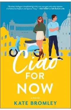 Ciao for Now: A Romantic Comedy - Kate Bromley