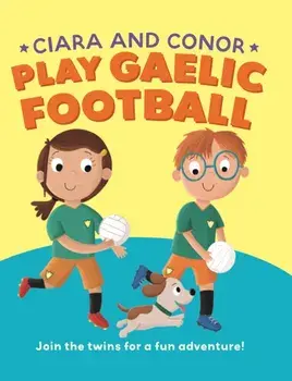 Ciara and Conor. Play Gaelic Football, Hardback/***