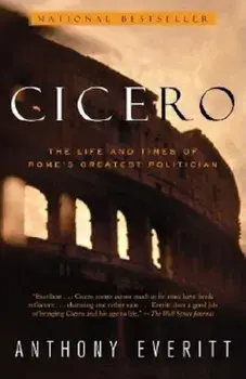Cicero: The Life and Times of Rome's Greatest Politician, Paperback/Anthony Everitt
