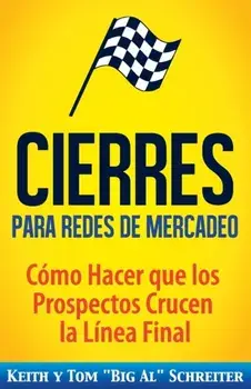 Cierres para Redes de Mercadeo: Cmo Hacer que los Prospectos Crucen la Lnea Final, Paperback/Keith Schreiter