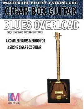 Cigar Box Guitar - Blues Overload: Complete Blues Method for 3 String Cigar Box Guitar, Paperback/Brent C. Robitaille