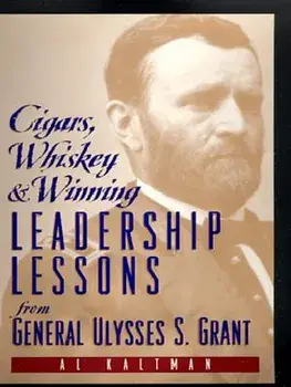 Cigars, Whiskey and Winning: Leadership Lessons from General Ulysses S. Grant, Paperback/Al Kaltman