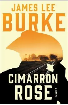 Cimarron Rose: A Billy Bob Holland Novel - James Lee Burke