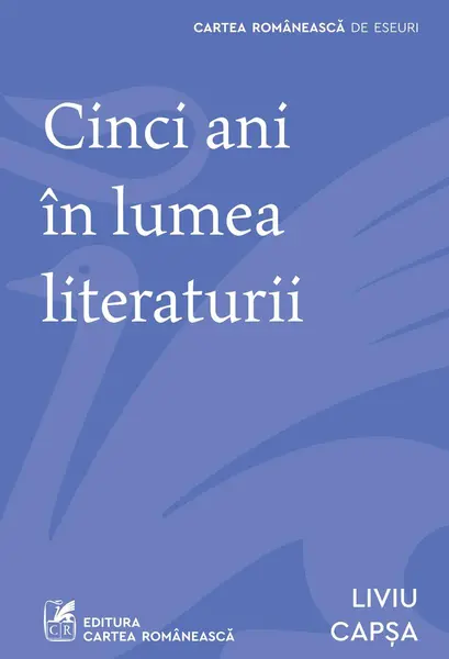 Cinci ani în lumea literaturii - Liviu Capșa