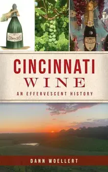 Cincinnati Wine: An Effervescent History, Hardcover/Dann Woellert