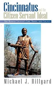 Cincinnatus and the Citizen-Servant Ideal: The Roman Legend's Life, Times, and Legacy, Paperback/Michael J. Hillyard