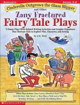 Cinderella Outgrows the Glass Slipper and Other Zany Fractured Fairy Tale Plays: 5 Funny Plays with Related Writing Activities and Graphic Organizers, Paperback/Joan M. Wolf