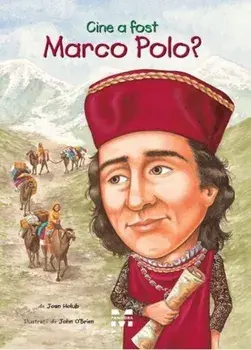 Cine a fost Marco Polo?/Joan Holub