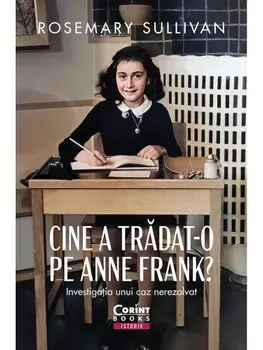 Cine a tradat-o pe Anne Frank? Investigatia unui caz nerezolvat/Rosemary Sullivan