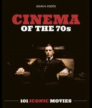 Cinema of the 70s. 101 Iconic Movies, Paperback/John H Foote