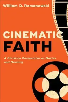 Cinematic Faith: A Christian Perspective on Movies and Meaning, Paperback/William D. Romanowski