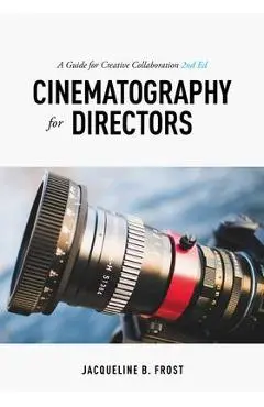 Cinematography for Directors: A Guide for Creative Collaboration - Jacqueline Frost