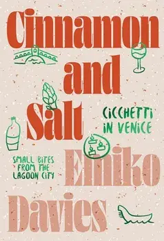 Cinnamon and Salt: Cicchetti in Venice. Small Bites From the Lagoon City, Hardback/Emiko Davies