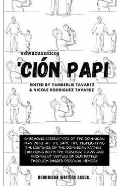 'Ción Papi- Essays on embracing and releasing stereotypes of the Dominican father. - Yamberlie Tavarez