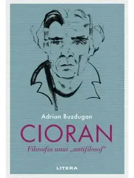 Cioran. Filosofia unui "antifilosof"/Adrian Buzdugan