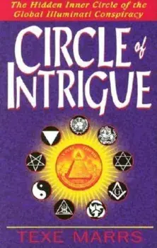 Circle of Intrigue: The Hidden Inner Circle of the Global Illuminati Conspiracy, Paperback/Texe Marrs