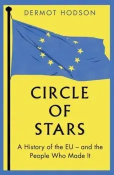 Circle of Stars. A History of the EU and the People Who Made It, Hardback/Dermot Hodson