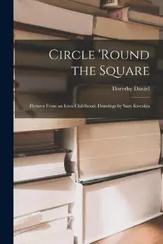 Circle 'round the Square; Pictures From an Iowa Childhood. Drawings by Sam Kweskin, Paperback/Dorothy 1905- Daniel