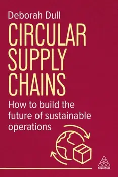 Circular Supply Chains. How to Build the Future of Sustainable Operations, Paperback/Deborah Dull
