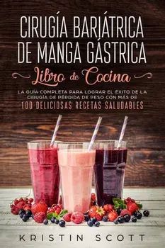 Ciruga Baritrica de Manga Gstrica - Libro de Cocina: La Gua Completa para Lograr el xito de la Ciruga de Prdida de Peso con Ms de 100 Delicios, Paperback/Kristin Scott