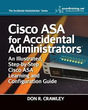 Cisco ASA for Accidental Administrators: An Illustrated Step-by-Step ASA Learning and Configuration Guide, Paperback/Don R. Crawley