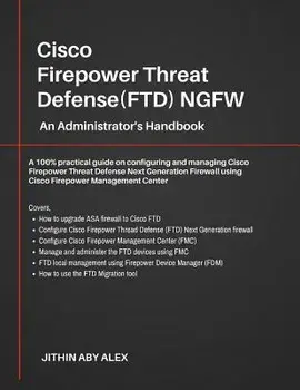 Cisco Firepower Threat Defense(ftd) Ngfw: An Administrator's Handbook: A 100% Practical Guide on Configuring and Managing Ciscoftd Using Cisco Fmc and, Paperback/Jithin Alex
