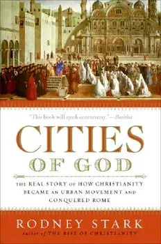 Cities of God: The Real Story of How Christianity Became an Urban Movement and Conquered Rome, Paperback/Rodney Stark